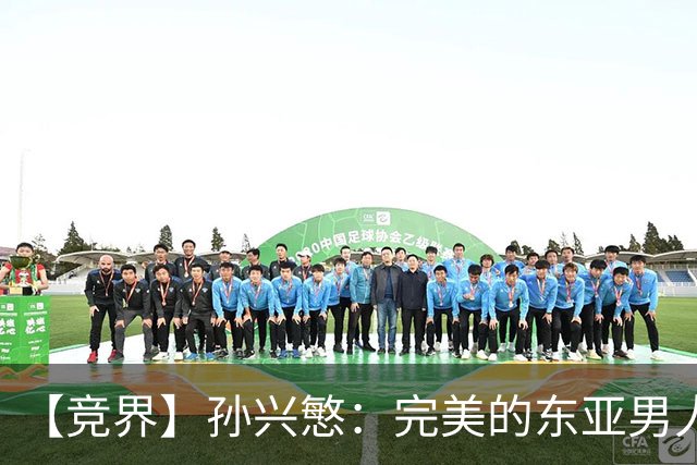 【竞界】孙兴慜：完美的东亚男人 不合格的队长