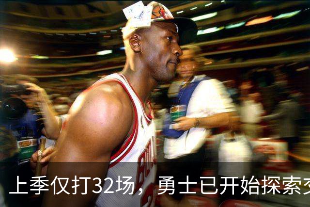 上季仅打32场，勇士已开始探索交易波尔津吉斯