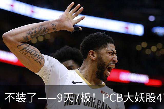不装了——9天7板！PCB大妖股47天狂涨175%，下一个是谁？