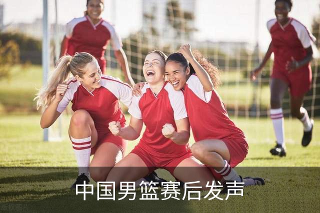 中国男篮赛后发声