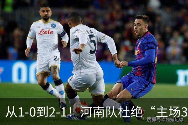从1-0到2-1！河南队杜绝“主场3连败”，迎战津门虎，平局更合理