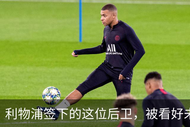 利物浦签下的这位后卫，被看好未来拿金球奖