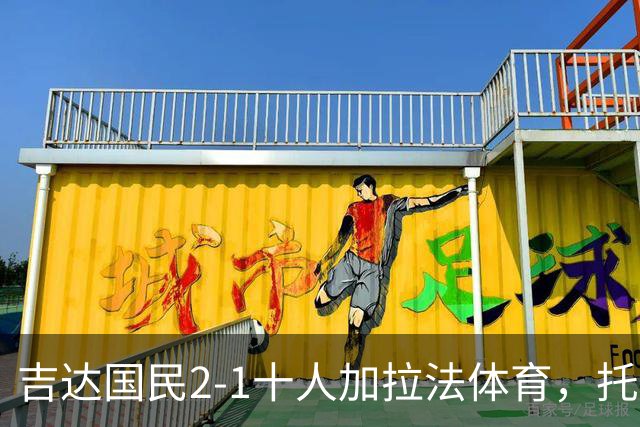 吉达国民2-1十人加拉法体育，托尼破门，贡萨尔维斯世界波绝杀