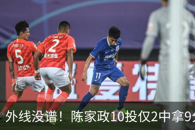 外线没谱！陈家政10投仅2中拿9分4板 三分8中1
