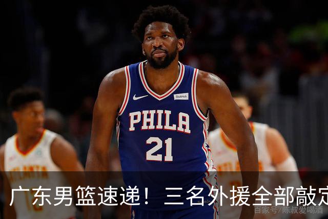 广东男篮速递！三名外援全部敲定，弗格顶替萨姆纳为救火外援，大外援敲定2020年NBA首轮秀