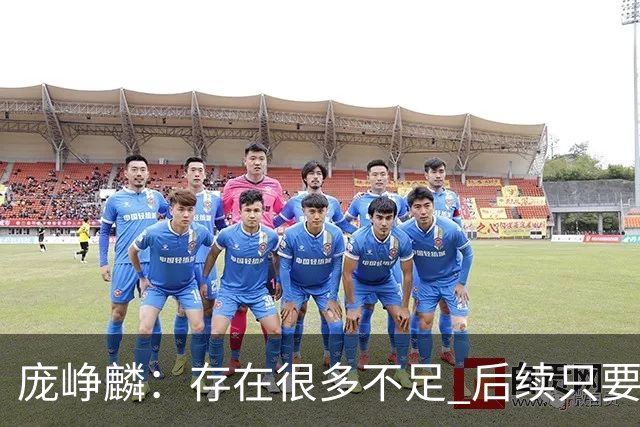 庞峥麟：存在很多不足 后续只要国家队需要 我也会打好每一场比赛