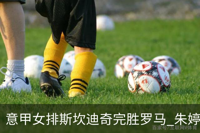 意甲女排斯坎迪奇完胜罗马 朱婷休战华盛顿获MVP