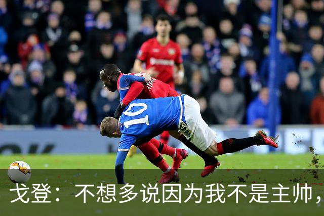 戈登：不想多说因为我不是主帅，但英格兰必须停止模仿西班牙