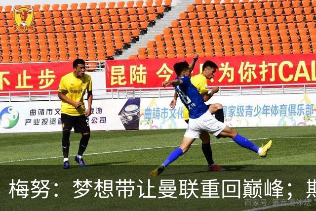 梅努：梦想带让曼联重回巅峰；期待对阵马竞也已习惯客场嘘声