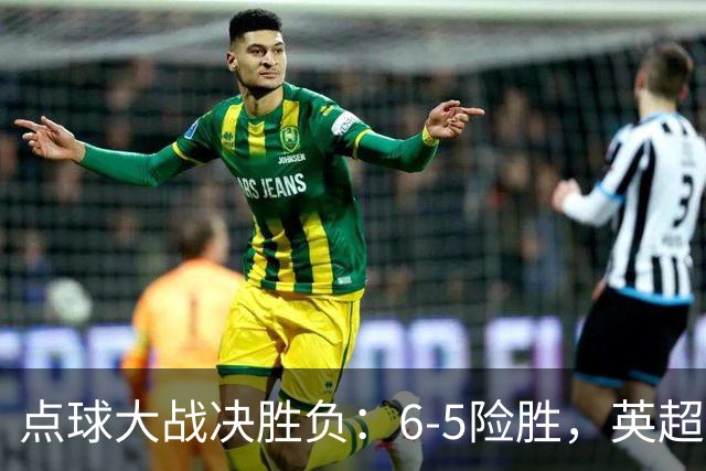 点球大战决胜负：6-5险胜，英超领头羊艰难晋级，布莱顿惨遭淘汰