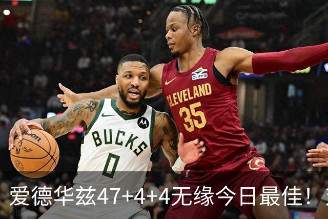 爱德华兹47+4+4无缘今日最佳！对不起，你遇到暴走的状元郎了