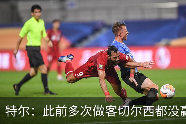 特尔：此前多次做客切尔西都没赢球，这粒进球对我意义非凡