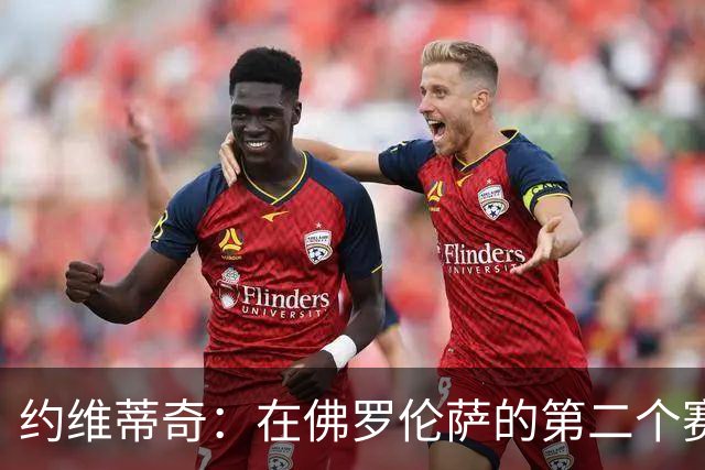 约维蒂奇：在佛罗伦萨的第二个赛季，皇马曾向我发出邀请