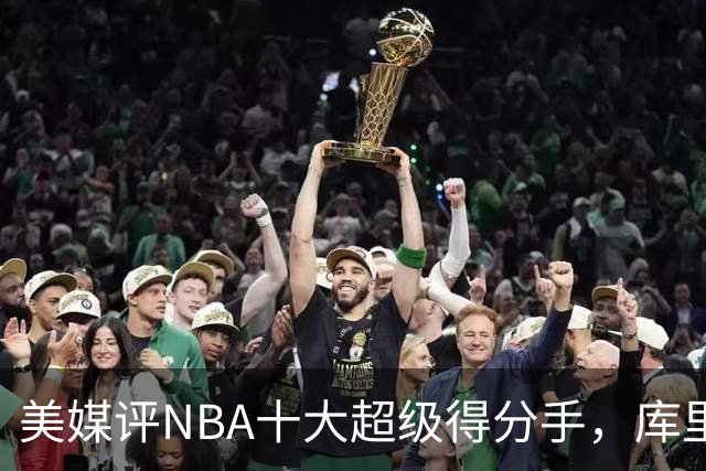 美媒评NBA十大超级得分手，库里仅第7，詹姆斯第4，第1无悬念