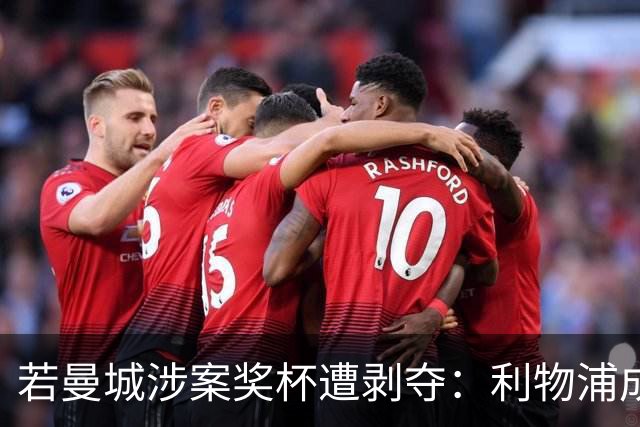 若曼城涉案奖杯遭剥夺：利物浦成最大赢家，斯托克城圆梦夺冠