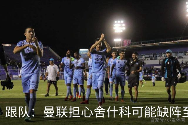 跟队：曼联担心舍什科可能缺阵至新年，球队冬窗可能被迫买前锋