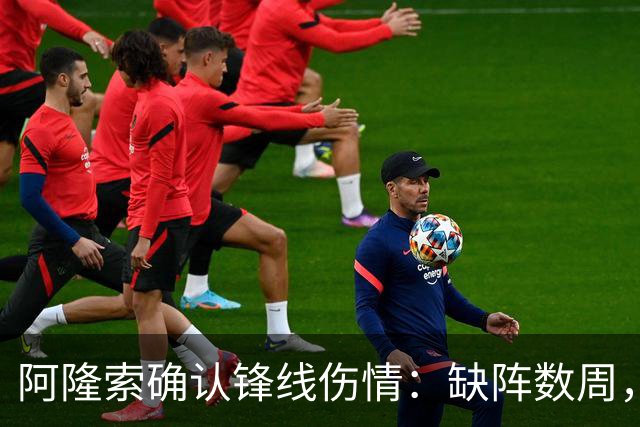 阿隆索确认锋线伤情：缺阵数周，利物浦之战被迫变阵