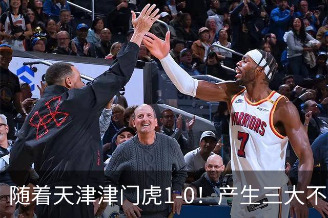 随着天津津门虎1-0！产生三大不争事实！谢蒂内超级世界波！