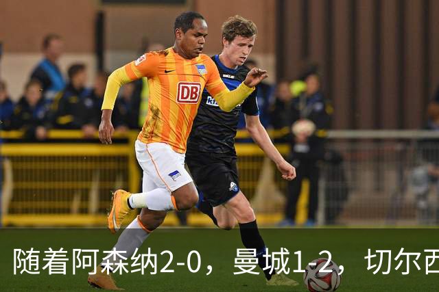 随着阿森纳2-0，曼城1-2，切尔西0-2热刺，英超最新积分榜出炉！