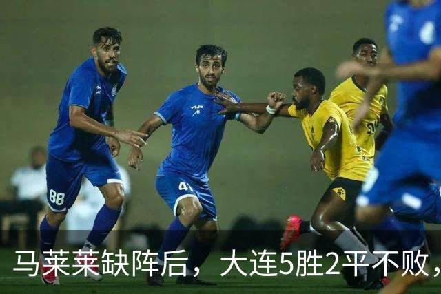 马莱莱缺阵后，大连5胜2平不败，防守的小德值得留下，左路新搭档默契