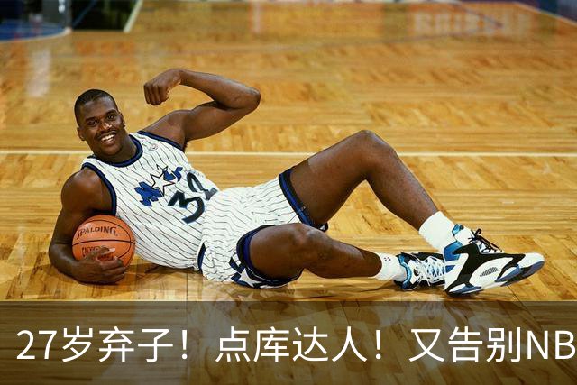 27岁弃子！点库达人！又告别NBA！还能回来吗？