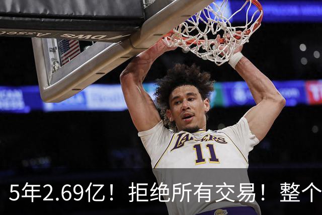 5年2.69亿！拒绝所有交易！整个NBA都笑了