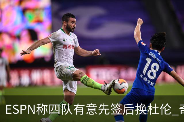 ESPN称四队有意先签后换杜伦 奇才在列