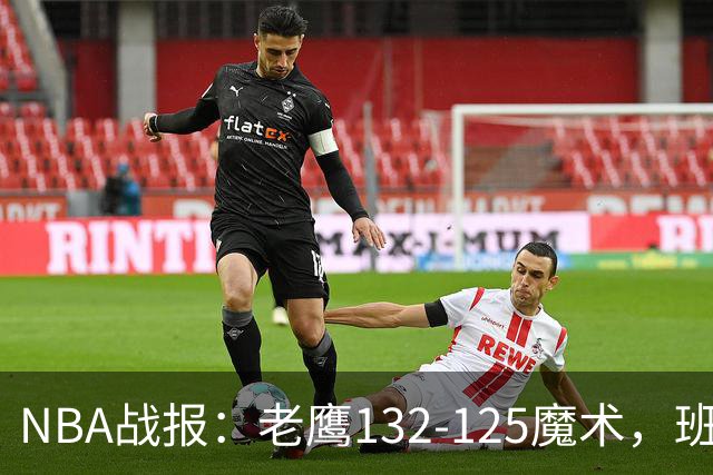 NBA战报：老鹰132-125魔术，班凯罗空砍35分